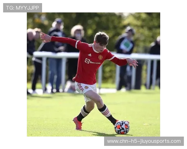 曼联青训新星逐步成长,球队未来充满希望 曼联青训新星逐步成长,球队未来充满希望